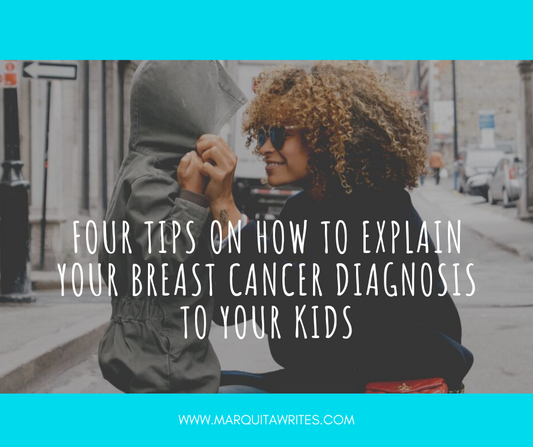 FOUR TIPS ON HOW TO EXPLAIN YOUR BREAST CANCER DIAGNOSIS TO YOUR KID